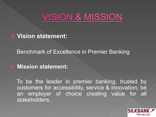  Vision statement:
Benchmark of Excellence in Premier Banking
 Mission statement:
To be the leader in premier banking, trusted by
customers for accessibility, service & innovation; be
an employer of choice creating value for all
stakeholders.
 