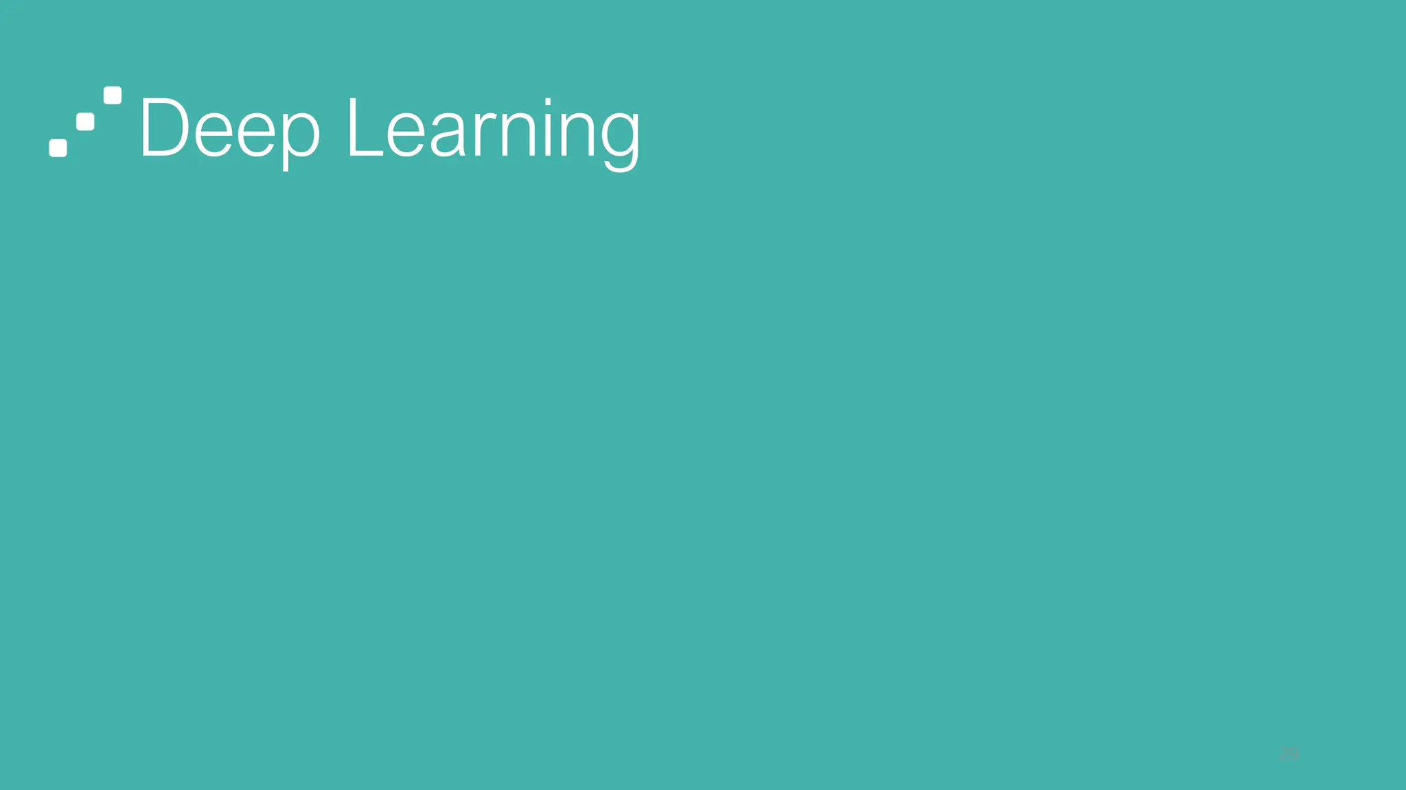 Deep Learning
29
 