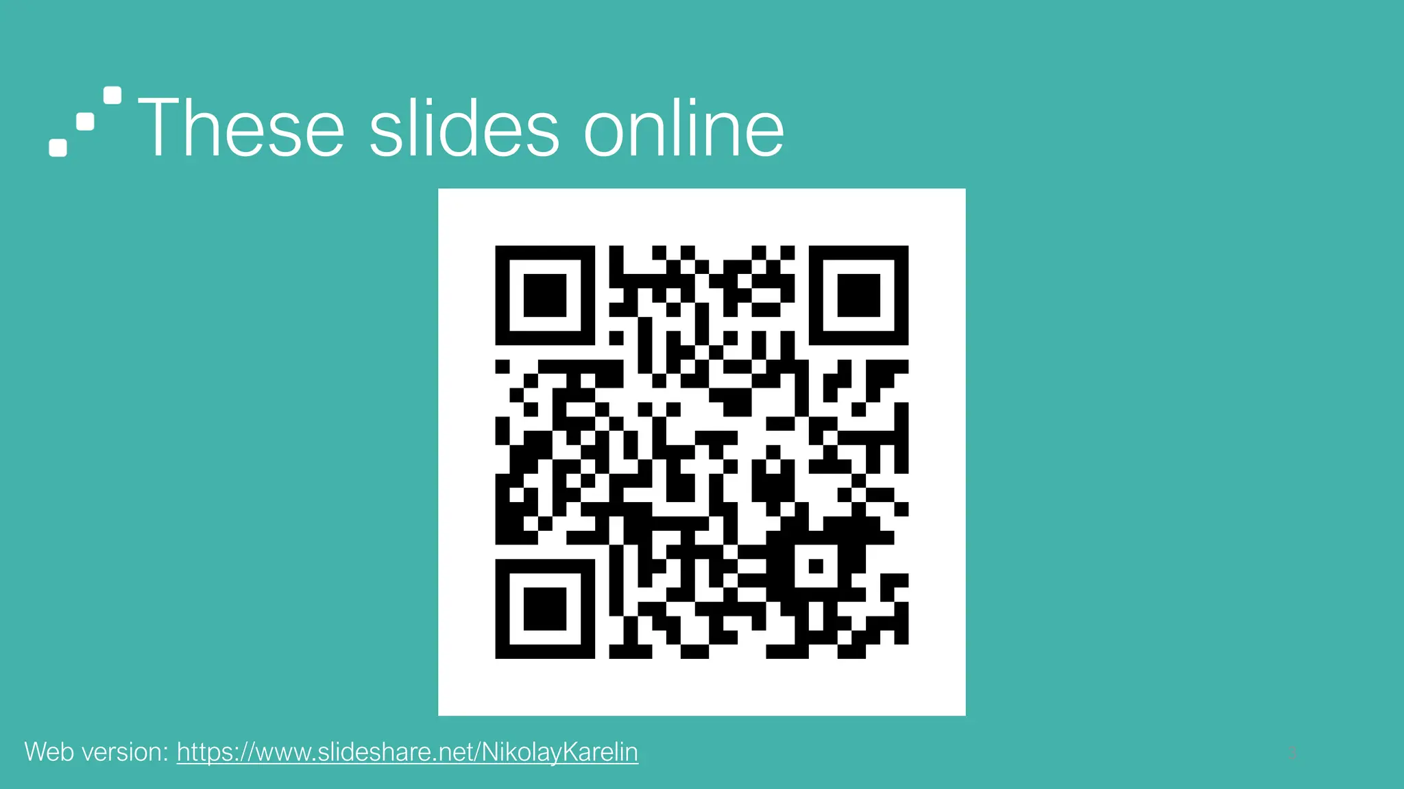 These slides online
Web version: https://www.slideshare.net/NikolayKarelin 3
 