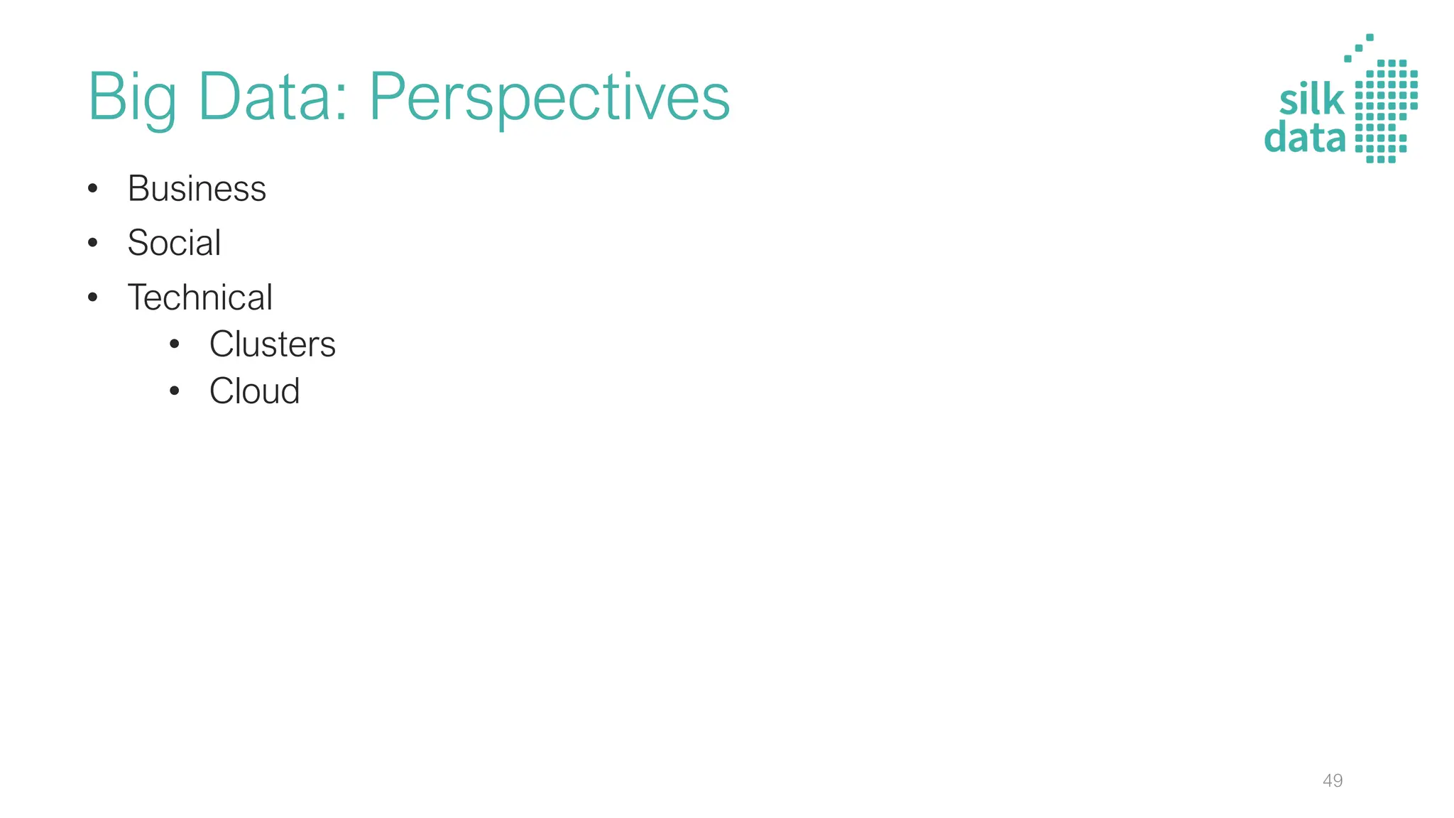 Big Data: Perspectives
• Business
• Social
• Technical
• Clusters
• Cloud
49
 
