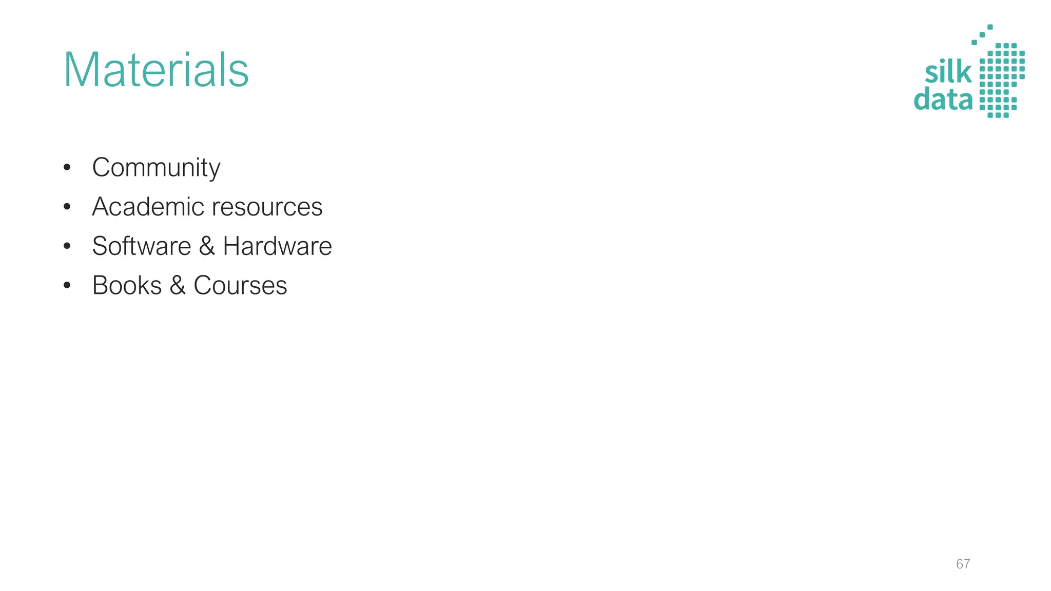 Materials
• Community
• Academic resources
• Software & Hardware
• Books & Courses
67
 