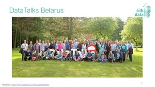 DataTalks Belarus
Facebook: https://www.facebook.com/groups/DataTalks/
71
 