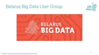Belarus Big Data User Group
Facebook: https://www.facebook.com/groups/big.data.nerds.minsk/
72
 