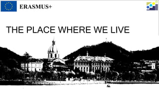 ERASMUS+
THE PLACE WHERE WE LIVE
 