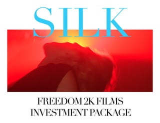 SILK
   Freedom 2K Films



  FREEDOM 2K FILMS
INVESTMENT PACKAGE
 