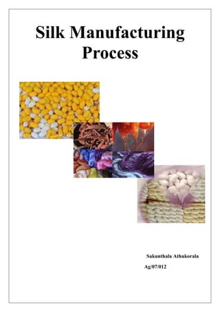 Silk Manufacturing
      Process




             Sakunthala Athukorala

             Ag/07/012
 