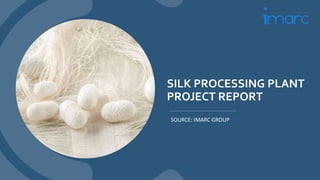 SILK PROCESSING PLANT
PROJECT REPORT
SOURCE: IMARC GROUP
 
