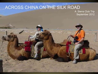 ACROSS CHINA ON THE SILK ROAD
                          A Sierra Club Trip
                           September 2012
 