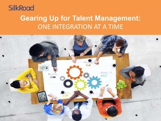 Gearing Up for Talent Management:
ONE INTEGRATION AT A TIME
 