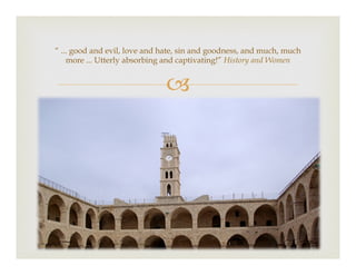 –
“ ... good and evil, love and hate, sin and goodness, and much, much
more ... Utterly absorbing and captivating!” History and Women
 