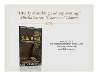 –
“Utterly absorbing and captivating.”
Mirella Patzer, History and Women
amazon.com
For more information about Colin
Falconer please visit
colinfalconer.org
 