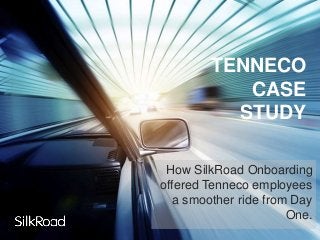 TENNECO
CASE
STUDY
How SilkRoad Onboarding
offered Tenneco employees
a smoother ride from Day
One.
 