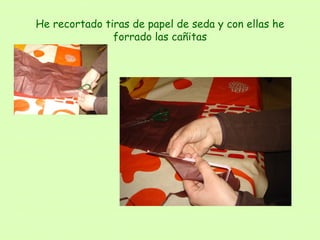He recortado tiras de papel de seda y con ellas he forrado las cañitas 