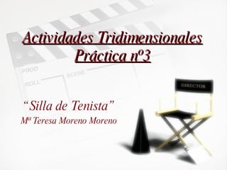 Actividades Tridimensionales P ráctica nº3 “ Silla de Tenista” Mª Teresa Moreno Moreno 