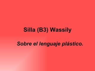Silla (B3) Wassily Sobre el lenguaje plástico. 