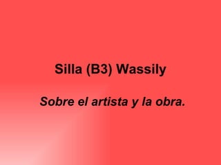 Silla (B3) Wassily Sobre el artista y la obra. 