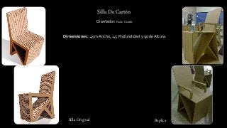 Silla De Cartón
Silla Original Replica
Diseñador: Paolo Gentile
Dimensiones: .45m Ancho, .45 Profundidad y 90 de Altura.
 