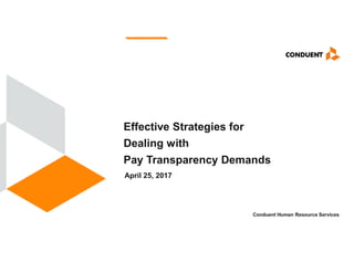 Effective Strategies for
Dealing with
Pay Transparency Demands
April 25, 2017
Conduent Human Resource Services
 