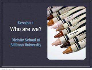 Session 1

Who are we?
Divinity School at
Silliman University

Thursday, November 14, 2013

 