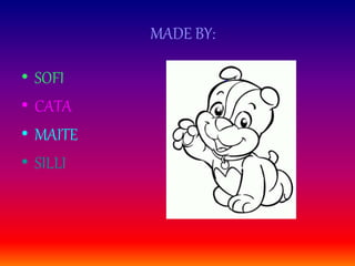 MADE BY: 
• SOFI 
• CATA 
• MAITE 
• SILLI 

