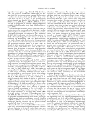 hypersaline liquid phase (e.g., Holland, 1972; Burnham,
1967, 1997; Burnham and Ohmoto, 1980; Candela and Hol-
land, 1986), but recent experimental work and fluid inclusion
S analysis show that volatile S ligands (H2S ± SO2) in the
vapor phase can also act as major Cu- and Au-transporting
agents (Nagaseki and Hayashi, 2008; Pokrovski et al., 2008,
2009; Seo et al., 2009; Zajacz and Halter, 2009). In contrast,
Mo may be transported as different, possibly oxochloride
complexes in the hypersaline liquid phase (Ulrich and Mavro-
genes, 2008).
Current orthodoxy maintains that the early sodic-calcic al-
teration observed in some porphyry Cu deposits is a product
of inflowing brine sourced from host-rock sequences (Carten,
1986; Dilles and Einaudi, 1992; Dilles et al., 1995; Seedorff et
al., 2005, 2008), in keeping with theoretical predictions for
fluids following heating paths under silicate-rock−buffered
conditions (e.g., Giggenbach, 1984, 1997). Light stable iso-
tope studies of sodic-calcic alteration in the Yerington district
support the involvement of externally derived brine from the
host sedimentary sequence (Dilles et al., 1992, 1995), al-
though the albite-actinolite alteration there is magnetite de-
structive (Carten, 1986; Dilles et al., 1995). In other cases,
however, there is evidence for an origin from hypersaline
magmatic liquids, with the paucity of contained sulfide min-
eralization being due to excessively high temperatures and
oxygen fugacities and the consequent deficiency of reduced S
(John, 1989; Clark and Arancibia, 1995; Lang et al., 1995). A
magmatic source would certainly be favored where sodic-cal-
cic zones are metal bearing (see above).
As porphyry Cu systems cool through the 700° to 550°C
temperature range, the single-phase liquid or, more com-
monly, coexisting hypersaline liquid and vapor initiate potas-
sic alteration and perhaps the first metal precipitation in and
around the early porphyry intrusions (e.g., Eastoe, 1978; Bod-
nar, 1995; Frei, 1995; Ulrich et al., 2001). Nevertheless, in
many porphyry Cu deposits, it is fluid cooling over the ~550º
to 350°C range, assisted by fluid-rock interaction, that is
largely responsible for precipitation of the Cu, in low sulfida-
tion-state Cu-Fe sulfide assemblages, plus any Au (e.g., Ul-
rich et al., 2001; Redmond et al., 2004; Landtwing et al.,
2005; Klemm et al., 2007; Rusk et al., 2008a). In addition, up-
ward decompression and expansion of the vapor phase causes
rapidly decreasing solubility of the vapor-transported metals
(Williams-Jones et al., 2002), as confirmed by their very low
contents in high-temperature but atmospheric-pressure fu-
maroles (Hedenquist, 1995). Such a decrease in solubility
leads to wholesale precipitation of the Cu-Fe sulfides to-
gether with Au, thereby potentially accounting for the typi-
cally shallow formation (Cox and Singer, 1992; Sillitoe, 2000)
of Au-rich porphyry Cu deposits (Williams-Jones and Hein-
rich, 2005). The different Mo complexing (see above), proba-
bly assisted by progressive increase of the Mo/Cu ratio in the
residual parental melt as crystallization proceeds (Candela
and Holland, 1986), results in much of the molybdenite being
precipitated not only later than but also spatially separate
from the bulk of the Cu ± Au (see above).
Potassic alteration and associated metal deposition are ini-
tiated under near-lithostatic conditions and involve extensive
hydraulic fracturing of the ductile rock at high strain rates
(Fournier, 1999) to generate the pervasive stockwork veining
(Burnham, 1979): a process that may give rise to large in-
creases in rock volume (Cathles and Shannon, 2007). The sin-
gle-phase liquid, the mineralizer in deeply formed porphyry
Cu deposits, may generate the relatively uncommon EDM
halo veinlets (Rusk et al., 2008a; Proffett, 2009), whereas the
two-phase fluid produces the more common A- and B-type
quartz veinlets (e.g., Roedder, 1984, and references therein).
The local occurrence of vein dikes (see above), as well as
recognition of coexisting melt and aqueous fluid inclusions in
early quartz veinlets (Harris et al., 2003), confirms that
magma and mineralizing fluid commonly coexist, although
markedly different densities dictate that they typically sepa-
rate. The stockwork veinlets control and focus continued fluid
ascent, with partial dissolution of quartz during cooling
through its retrograde solubility field (<~550-400°C at pres-
sures <~900 b; Fournier, 1999) enhancing the permeability of
the A-type quartz veinlets during at least some of the Cu-Fe
sulfide precipitation (Rusk and Reed, 2002; Redmond et al.,
2004; Landtwing et al., 2005); synmineral faulting and frac-
turing may play a similar role. The quartz-veined cores of
potassic zones remain barren where temperatures are too
high to permit appreciable Cu-Fe sulfide and associated Au
deposition, potentially giving rise to the bell- and cap-shaped
ore zones described above (e.g., Bingham, Resolution, and
Batu Hijau; Babcock et al., 1995; Ballantyne et al., 2003;
Setyandhaka et al., 2008). Fluid pressures may fluctuate from
lithostatic to hydrostatic during porphyry Cu formation (e.g.,
Ulrich et al., 2001), as a result of both repetitive fracture
propagation and sealing and reductions in confining pressure
consequent upon surface degradation (see below). These
pressure variations may induce changes in the fluid phases
present and consequent remobilization as well as precipita-
tion of metals (e.g., Klemm et al., 2007; Rusk et al., 2008a).
Magmatic-hydrothermal brecciation may be triggered by sud-
den release of fluid overpressures caused by roof failure
above large, expanding vapor bubbles (Norton and Cathles,
1973; Burnham, 1985), particularly near the ductile-brittle
transition (Fournier, 1999).
During the protracted potassic alteration event(s) that af-
fect the early and intermineral porphyries and their immedi-
ate wall rocks, heated external water, largely meteoric but
possibly containing a connate component (e.g., Bingham;
Bowman et al., 1987), generates the peripheral propylitic al-
teration, mainly by moderate-temperature hydration reac-
tions (Meyer and Hemley, 1967). Convective circulation of
the external water takes place where rock permeabilities are
adequate (Fig. 14): a process that acts as a potent cooling
mechanism for porphyry Cu systems (Cathles, 1977), particu-
larly after parental intrusions have crystallized and no longer
exsolve magmatic fluid.
The voluminous vapor readily separates from the coexist-
ing hypersaline liquid and, because of its lower density, as-
cends buoyantly into the 1- to 2-km-thick rock column above
the porphyry intrusions (e.g., Henley and McNabb, 1978;
Hedenquist et al., 1998; Fig. 14). Progressive disproportiona-
tion of the contained SO2 (to H2SO4 and H2S) once it and HCl
(plus any HF) condense into ground water (Giggenbach,
1992; Rye, 1993) generates the extremely low pH fluid re-
sponsible for the high degrees of base leaching involved in ad-
vanced argillic lithocap formation (e.g., Meyer and Hemley,
PORPHYRY COPPER SYSTEMS 25
0361-0128/98/000/000-00 $6.00 25
 