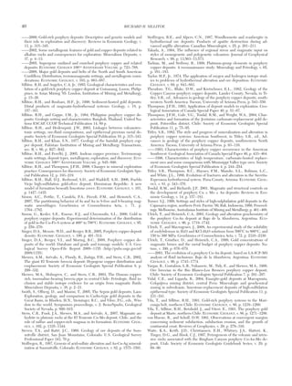 ——2000, Gold-rich porphyry deposits: Descriptive and genetic models and
their role in exploration and discovery: Reviews in Economic Geology, v.
13, p. 315−345.
——2002, Some metallogenic features of gold and copper deposits related to
alkaline rocks and consequences for exploration: Mineralium Deposits, v.
37, p. 4−13.
——2005, Supergene oxidized and enriched porphyry copper and related
deposits: ECONOMIC GEOLOGY 100TH
ANNIVERSARY VOLUME, p. 723−768.
——2008, Major gold deposits and belts of the North and South American
Cordillera: Distribution, tectonomagmatic settings, and metallogenic consi-
derations: ECONOMIC GEOLOGY, v. 103, p. 663−687.
Sillitoe, R.H, and Angeles, C.A, Jr., 1985, Geological characteristics and evo-
lution of a gold-rich porphyry copper deposit at Guinaoang, Luzon, Philip-
pines, in Asian Mining ’85: London, Institution of Mining and Metallurgy,
p. 15−26.
Sillitoe, R.H., and Bonham, H.F., Jr., 1990, Sediment-hosted gold deposits:
Distal products of magmatic-hydrothermal systems: Geology, v. 18, p.
157−161.
Sillitoe, R.H., and Gappe, I.M., Jr., 1984, Philippine porphyry copper de-
posits: Geologic setting and characteristics: Bangkok, Thailand, United Na-
tions ESCAP, CCOP Technical Publication 14, 89 p.
Sillitoe, R.H., and Hedenquist, J.W., 2003, Linkages between volcanotec-
tonic settings, ore-fluid compositions, and epithermal precious metal de-
posits: Society of Economic Geologists Special Publication 10, p. 315−343.
Sillitoe, R.H., and Khan, S.N., 1977, Geology of the Saindak porphyry cop-
per deposit, Pakistan: Institution of Mining and Metallurgy Transactions,
sec. B, v. 86, p. B27−B42.
Sillitoe, R.H., and Perelló, J., 2005, Andean copper province: Tectonomag-
matic settings, deposit types, metallogeny, exploration, and discovery: ECO-
NOMIC GEOLOGY 100TH
ANNIVERSARY VOLUME, p. 845−890.
Sillitoe, R.H., and Thompson, J.F.H., 2006, Changes in mineral exploration
practice: Consequences for discovery: Society of Economic Geologists Spe-
cial Publication 12, p. 193−219.
Sillitoe, R.H., Hall, D.J., Redwood, S.D., and Waddell, A.H., 2006, Pueblo
Viejo high-sulfidation gold-silver deposit, Dominican Republic: A new
model of formation beneath limestone cover: ECONOMIC GEOLOGY, v. 101,
p. 1427−1435.
Simon, A.C., Pettke, T., Candela, P.A., Piccoli, P.M., and Heinrich, C.A.,
2007, The partitioning behavior of As and Au in S-free and S-bearing mag-
matic assemblages: Geochimica et Cosmochimica Acta, v. 71, p.
1764−1782.
Simon, G., Kesler, S.E., Essene, E.J., and Chryssoulis, S.L., 2000, Gold in
porphyry copper deposits: Experimental determination of the distribution
of gold in the Cu-Fe-S system at 400° to 700°C: ECONOMIC GEOLOGY, v. 95,
p. 259−270.
Singer, D.A., Menzie, W.D., and Berger, B.R., 2005, Porphyry copper deposit
density: ECONOMIC GEOLOGY, v. 100, p. 491−514.
Singer, D.A., Berger, V.I., and Moring, B.C., 2008, Porphyry copper de-
posits of the world: Database and grade and tonnage models: U.S. Geo-
logical Survey Open-File Report 2008−1155 (http://pubs.usgs.gov/of/
2008/1155).
Skewes, A.M., Arévalo, A., Floody, R., Zuñiga, P.H., and Stern, C.R., 2002,
The giant El Teniente breccia deposit: Hypogene copper distribution and
emplacement: Society of Economic Geologists Special Publication 9, p.
299−332.
Skewes, M.A., Holmgren, C., and Stern, C.R., 2003, The Donoso copper-
rich, tourmaline-bearing breccia pipe in central Chile: Petrologic, fluid in-
clusion and stable isotope evidence for an origin from magmatic fluids:
Mineralium Deposita, v. 38, p. 2−21.
Smith, S., Olberg, D., and Manini, T., 2005, The Sepon gold deposits, Laos:
Exploration, geology, and comparison to Carlin-type gold deposits in the
Great Basin, in Rhoden, H.N., Steininger, R.C., and Vikre, P.G., eds., Win-
dow to the world. Symposium proceedings, v. 2: Reno/Sparks, Geological
Society of Nevada, p. 899−915.
Stern, C.R., Funk, J.A., Skewes, M.A., and Arévalo, A., 2007, Magmatic an-
hydrite in plutonic rocks at the El Teniente Cu-Mo deposit, Chile, and the
role of sulfur- and copper-rich magmas in its formation: ECONOMIC GEOL-
OGY, v. 102, p. 1335−1344.
Steven, T.A., and Ratté, J.C., 1960, Geology of ore deposits of the Sum-
mitville district, San Juan Mountains, Colorado: U.S. Geological Survey
Professional Paper 343, 70 p.
Stoffregen, R., 1987, Genesis of acid-sulfate alteration and Au-Cu-Ag mineral-
ization at Summitville, Colorado: ECONOMIC GEOLOGY, v. 82, p. 1575−1591.
Stoffregen, R.E., and Alpers, C.N., 1987, Woodhouseite and svanbergite in
hydrothermal ore deposits: Products of apatite destruction during ad-
vanced argillic alteration: Canadian Mineralogist, v. 25, p. 201−211.
Takada, A., 1994, The influence of regional stress and magmatic input on
styles of monogenetic and polygenetic volcanism: Journal of Geophysical
Research, v. 99, p. 13,563−13,573.
Tarkian, M., and Stribrny, B., 1999, Platinum-group elements in porphyry
copper deposits: A reconnaissance study: Mineralogy and Petrology, v. 65,
p. 161−183.
Taylor, H.P., Jr., 1974, The application of oxygen and hydrogen isotope stud-
ies to problems of hydrothermal alteration and ore deposition: ECONOMIC
GEOLOGY, v. 69, p. 843−883.
Theodore, T.G., Blake, D.W., and Kretschmer, E.L., 1982, Geology of the
Copper Canyon porphyry copper deposits, Lander County, Nevada, in Ti-
tley, S.R., ed., Advances in geology of the porphyry copper deposits, south-
western North America: Tucson, University of Arizona Press, p. 543−550.
Thompson, J.F.H., 1993, Application of deposit models to exploration: Geo-
logical Association of Canada Special Paper 40, p. 51−67.
Thompson, J.F.H., Gale, V.G., Tosdal, R.M., and Wright, W.A., 2004, Char-
acteristics and formation of the Jerónimo carbonate-replacement gold de-
posit, Potrerillos district, Chile: Society of Economic Geologists Special
Publication 11, p. 75−95.
Titley, S.R., 1982, The style and progress of mineralization and alteration in
porphyry copper systems: American Southwest, in Titley, S.R., ed., Ad-
vances in geology of the porphyry copper deposits, southwestern North
America: Tucson, University of Arizona Press, p. 93−116.
——1993, Characteristics of porphyry copper occurrence in the American
Southwest: Geological Association of Canada Special Paper 40, p. 433−464.
——1996, Characteristics of high temperature, carbonate-hosted replace-
ment ores and some comparisons with Mississippi Valley type ores: Society
of Economic Geologists Special Publication 4, p. 244−254.
Titley, S.R., Thompson, R.C., Haynes, F.M., Manske, S.L., Robison, L.C.,
and White, J.L., 1986, Evolution of fractures and alteration in the Sierrita-
Esperanza hydrothermal system, Pima County, Arizona: ECONOMIC GEOL-
OGY, v. 81, p. 343−370.
Tosdal, R.M., and Richards, J.P., 2001, Magmatic and structural controls on
the development of porphyry Cu ± Mo ± Au deposits: Reviews in Eco-
nomic Geology, v. 14, p. 157−181.
Turner, S.J., 1999, Settings and styles of high-sulphidation gold deposits in the
Cajamarca region, northern Perú: Pacrim ’99, Bali, Indonesia, 1999, Proceed-
ings: Melbourne, Australasian Institute of Mining and Metallurgy, p. 461−468.
Ulrich, T., and Heinrich, C.A., 2001, Geology and alteration geochemistry of
the porphyry Cu-Au deposit at Bajo de la Alumbrera, Argentina: ECO-
NOMIC GEOLOGY, v. 96, p. 1719−1742.
Ulrich, T., and Mavrogenes, J., 2008, An experimental study of the solubility
of molybdenum in H2O and KCl-H2O solutions from 500°C to 800°C, and
150 to 300 MPa: Geochimica et Cosmochimica Acta, v. 72, p. 2316−2330.
Ulrich, T., Günther, D., and Heinrich, C.A., 1999, Gold concentrations of
magmatic brines and the metal budget of porphyry copper deposits: Na-
ture, v. 399, p. 676−679.
——2001, The evolution of a porphyry Cu-Au deposit, based on LA-ICP-MS
analysis of fluid inclusions: Bajo de la Alumbrera, Argentina: ECONOMIC
GEOLOGY, v. 96, p. 1743−1774.
Vargas, R., Gustafson, L.B., Vukasovic, M., Tidy, E., and Skewes, M.A., 1999,
Ore breccias in the Rio Blanco-Los Bronces porphyry copper deposit,
Chile: Society of Economic Geologists Special Publication 7, p. 281−297.
Vidal, C.E., and Ligarda, R., 2004, Enargite-gold deposits at Marcapunta,
Colquijirca mining district, central Peru: Mineralogic and geochemical
zoning in subvolcanic, limestone-replacement deposits of high-sulfidation
epithermal type: Society of Economic Geologists Special Publication 11, p.
231−241.
Vila, T., and Sillitoe, R.H., 1991, Gold-rich porphyry systems in the Mari-
cunga belt, northern Chile: ECONOMIC GEOLOGY, v. 86, p. 1238−1260.
Vila, T., Sillitoe, R.H., Betzhold, J., and Viteri, E., 1991, The porphyry gold
deposit at Marte, northern Chile: ECONOMIC GEOLOGY, v. 86, p. 1271−1286.
von Huene, R., and Scholl, D.W, 1991, Observations at convergent margins
concerning sediment subduction, subduction erosion, and the growth of
continental crust: Reviews of Geophysics, v. 29, p. 279−316.
Waite, K.A., Keith, J.D., Christiansen, E.H., Whitney, J.A., Hattori, K.,
Tingey, D.G., and Hook, C.J., 1997, Petrogenesis of the volcanic and intru-
sive rocks associated with the Bingham Canyon porphyry Cu-Au-Mo de-
posit, Utah: Society of Economic Geologists Guidebook Series, v. 29, p.
69−90.
40 RICHARD H. SILLITOE
0361-0128/98/000/000-00 $6.00 40
 