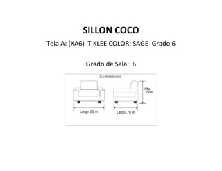 SILLON COCO
Tela A: (XA6) T KLEE COLOR: SAGE Grado 6
Grado de Sala: 6
Largo .82 m Largo .76 m
Alto
.72m
 