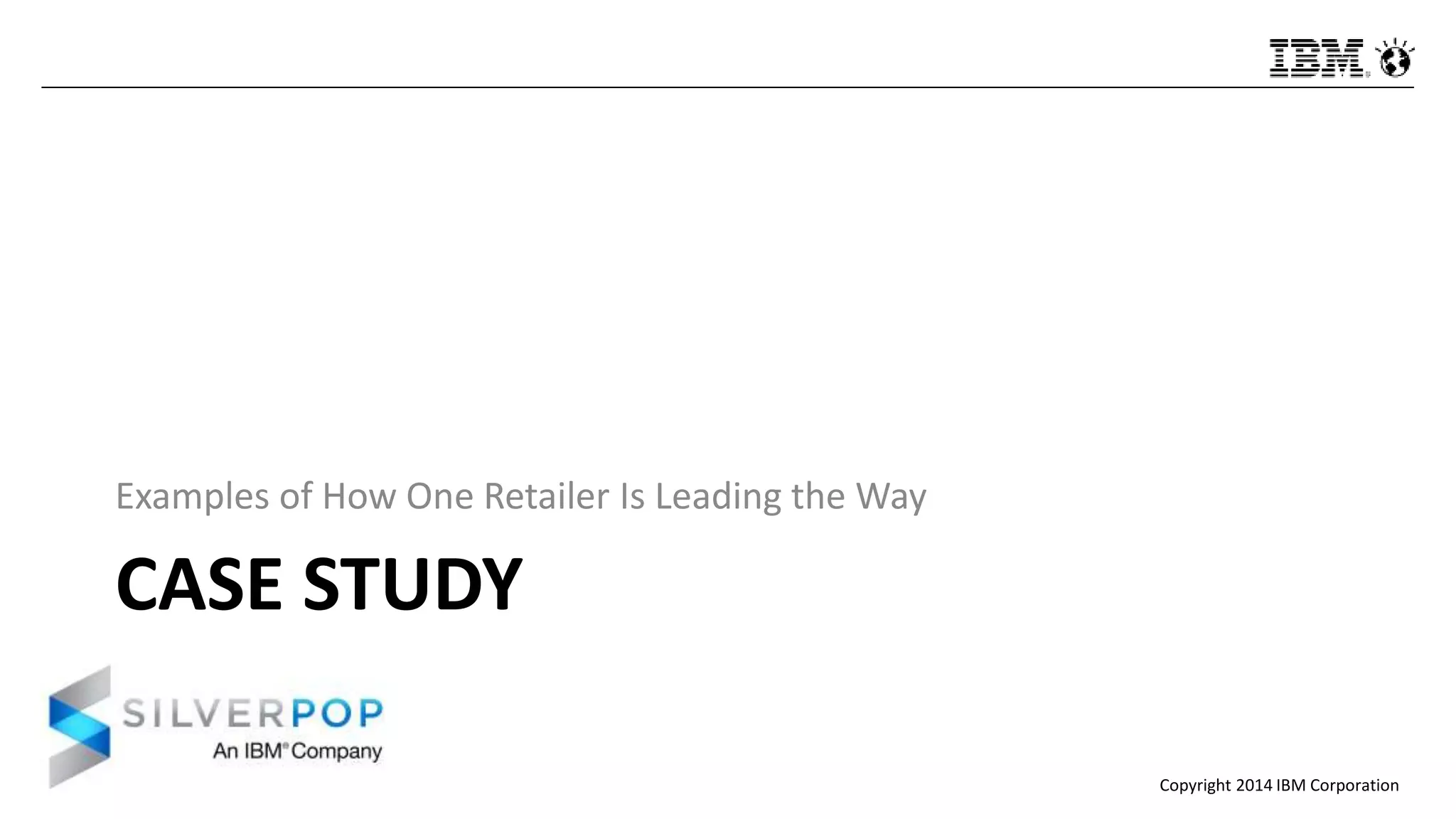 Copyright 2014 IBM Corporation
CASE STUDY
Examples of How One Retailer Is Leading the Way
 
