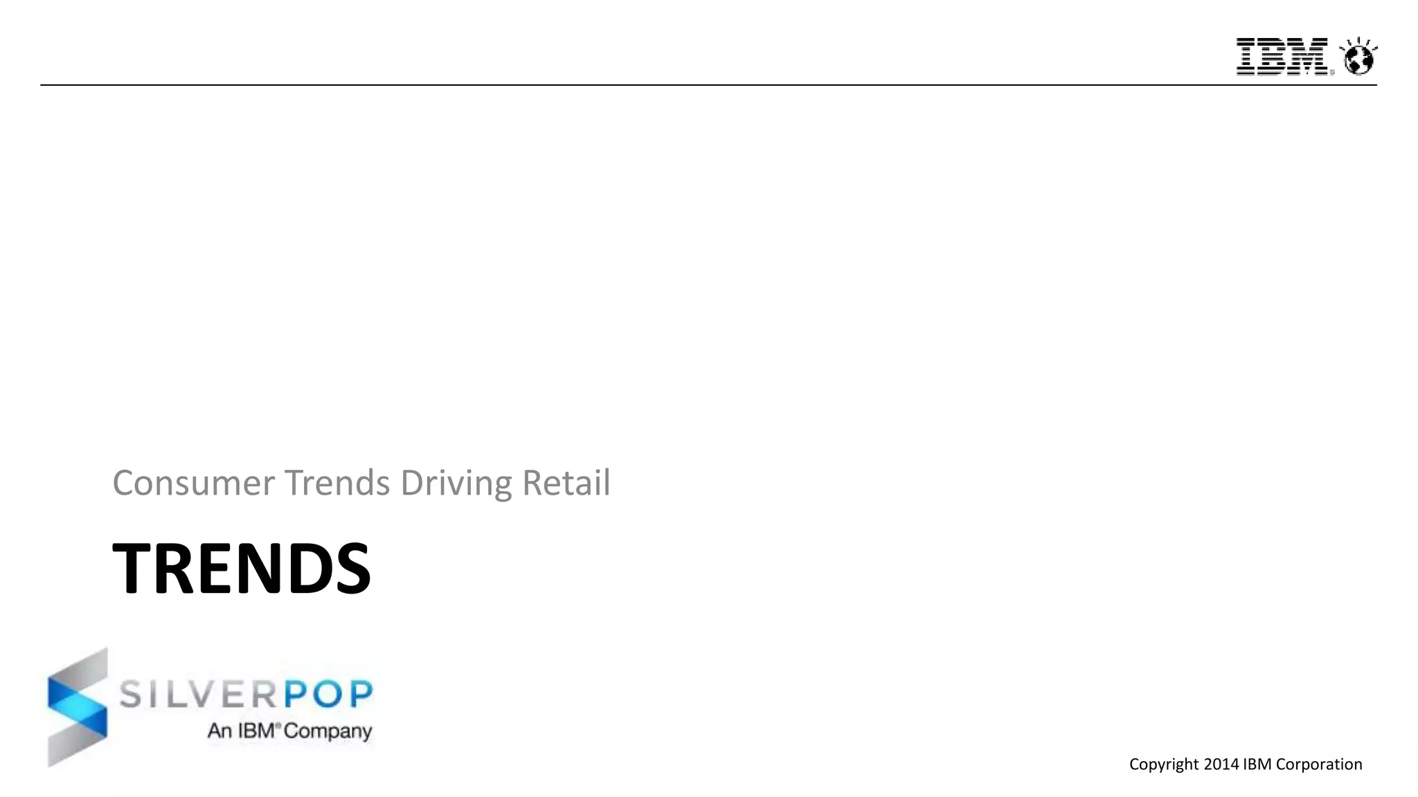 Copyright 2014 IBM Corporation
TRENDS
Consumer Trends Driving Retail
 