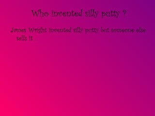 Who invented silly putty ? James Wright invented silly putty but someone else sells it . 