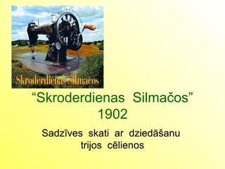 “Skroderdienas Silmačos”
          1902
 Sadzīves skati ar dziedāšanu
         trijos cēlienos
 