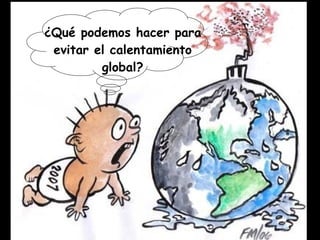 ¿Qué podemos hacer para evitar el calentamiento global? 