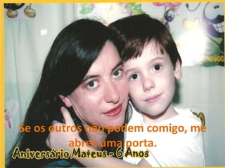 Se os outros não podem comigo, me abres uma porta.