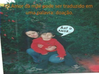 O Amor da mãe pode ser traduzido em uma palavra: doação.