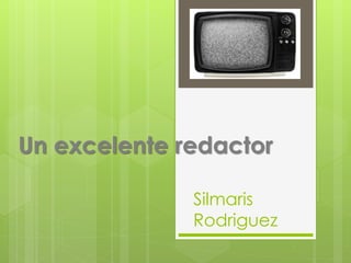 Silmaris
Rodriguez
Un excelente redactor
 