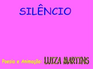 SILÊNCIO Poesia e Animação: LUIZA MARTINS 