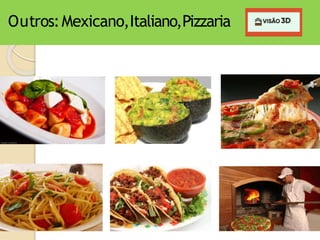 Outros:Mexicano,Italiano,Pizzaria
 