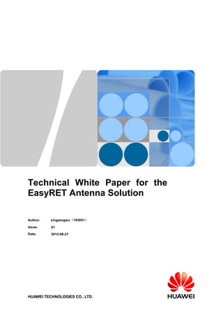 Technical White Paper for the
EasyRET Antenna Solution
Author： xingzengwu（193651）
Issue： 01
Date： 2012-08-27
HUAWEI TECHNOLOGIES CO., LTD.
 