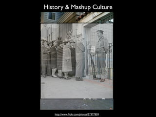 History & Mashup Culture




   http://www.ﬂickr.com/photos/37377809
 