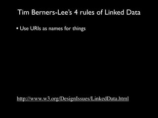 Tim Berners-Lee’s 4 rules of Linked Data

• Use URIs as names for things




http://www.w3.org/DesignIssues/LinkedData.html
 