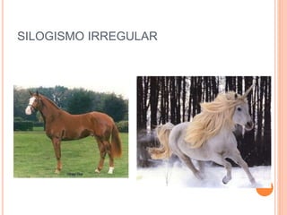 SILOGISMO IRREGULAR
 
