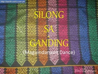 SILONG
SA
GANDING
(Maguindanaon Dance)
 