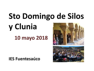 Sto Domingo de Silos
y Clunia
10 mayo 2018
IES Fuentesaúco
 
