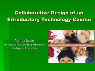 Collaborative Design of an Introductory Technology Course Nancy Luke Armstrong Atlantic State University College of Education 