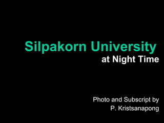 Silpakorn University   at Night Time Photo and Subscript by P. Kristsanapong 