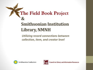 &
Smithsonian Institution
Library, NMNH
Utilizing record connections between
collection, item, and creator level
 