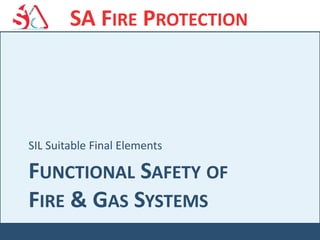 SIL Suitable Final Elements
FUNCTIONAL SAFETY OF
FIRE & GAS SYSTEMS
SA FIRE PROTECTION
 