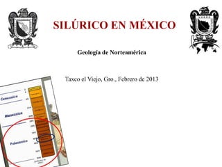 Geología de Norteamérica
Taxco el Viejo, Gro., Febrero de 2013
SILÚRICO EN MÉXICO
 