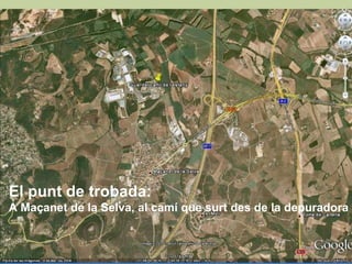 El punt de trobada: A Maçanet de la Selva, al camí que surt des de la depuradora 