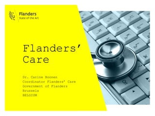 Flanders’
Care
Dr. Carine Boonen
Coordinator Flanders’ Care
Government of Flanders
Brussels
BELGIUM
 